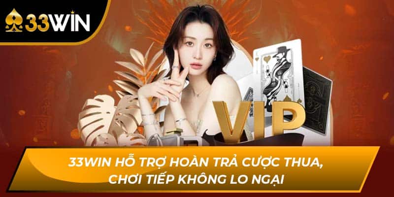 33Win Hỗ Trợ Hoàn Trả Cược Thua, Chơi Tiếp Không Lo Ngại