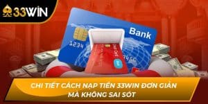 Chi Tiết Cách Nạp Tiền 33Win Đơn Giản Mà Không Sai Sót