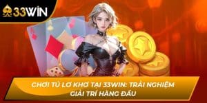 Chơi Tú Lơ Khơ Tại 33Win: Trải Nghiệm Giải Trí Hàng Đầu
