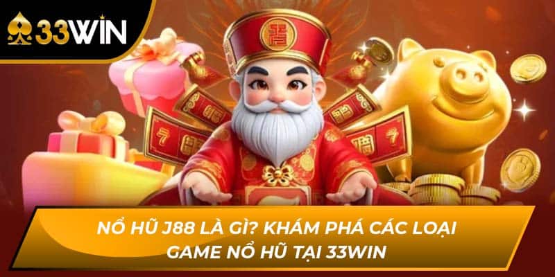 Nổ Hũ J88 Là Gì? Khám Phá Các Loại Game Nổ Hũ Tại 33Win
