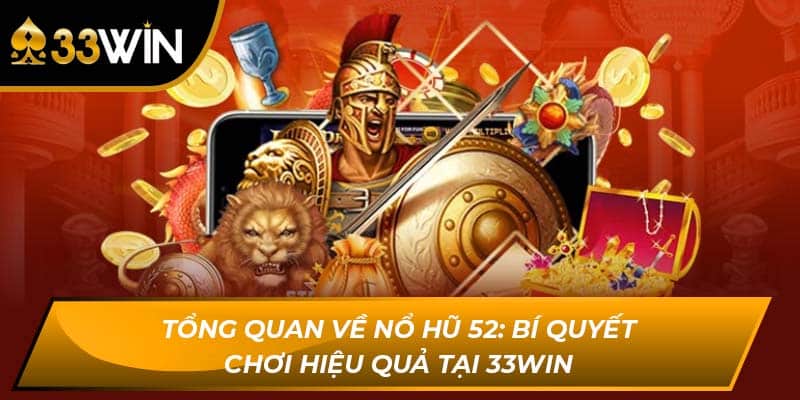 Tổng Quan Về Nổ Hũ 52: Bí Quyết Chơi Hiệu Quả Tại 33Win