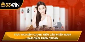 Trải Nghiệm Game Tiến Lên Miền Nam Hấp Dẫn Trên 33Win
